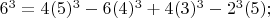 $6^3=4(5)^3-6(4)^3+4(3)^3-2^3 (5); $