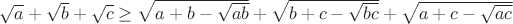 $\sqrt{a}+\sqrt{b}+\sqrt{c} \ge \sqrt{a+b-\sqrt{ab}}+\sqrt{b+c-\sqrt{bc}}+\sqrt{a+c-\sqrt{ac}}$