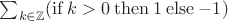 $\sum_{k \in \mathbb Z} (\mathop{\mathrm{if}} k > 0 \mathbin{\mathrm{then}} 1 \mathbin{\mathrm{else}} -1)$ $\sum_{k \in \mathbb Z} (\mathop{\mathrm{if}} k > 0 \mathbin{\mathrm{then}} 1 \mathbin{\mathrm{else}} -1)$