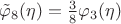 $\tilde\varphi_8(\eta)=\frac 3 8\varphi_3(\eta)$