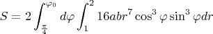 $S=2\displaystyle\int_{\frac{\pi}{4}}^{\varphi_0}d\varphi \displaystyle\int_{1}^{2}16abr^7\cos^3\varphi\sin^3\varphi dr$