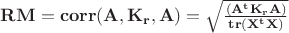 $\mathbf{RM=corr(A,K_r,A)=\sqrt{\frac{(A^t K_r A)}{tr(X^t X)}}}$