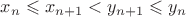 $x_n \leqslant x_{n + 1} < y_{n+1} \leqslant y_n$