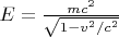 $E = \frac{mc^2}{\sqrt{1-v^2/c^2}}$