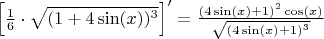 $\left [ \frac{1}{6} \cdot \sqrt{(1+4\sin(x))^3} \right ]' = \frac{(4 \sin(x)+1)^2 \cos(x)}{\sqrt{(4 \sin(x)+1)^3}}$