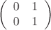 $$\left(\begin{array}{cc}0 & 1\\0 & 1\end{array}\right)$$