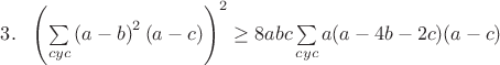 $3.~~\left(\sum\limits_{cyc}{\left(a-b\right)^2(a-c)}\right)^2\geq 8abc\sum\limits_{cyc}{a(a-4b-2c)(a-c)}$
