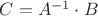 $C=A^{-1}\cdot B$