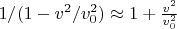 $1/(1-v^2/v_0^2) \approx 1+\frac{v^2}{v_0^2}$