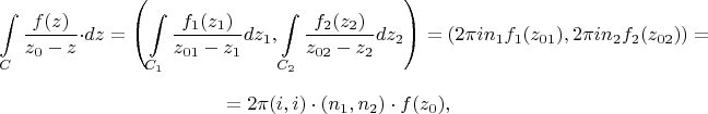 $$
\int\limits_C \frac{f(z)}{z_0-z}\cdot dz=\left(\int\limits_{C_1}\frac{f_1(z_1)}{z_{01}-z_1}dz_1,\int\limits_{C_2}\frac{f_2(z_2)}{z_{02}-z_2}dz_2\right)=(2\pi i n_1 f_1(z_{01}),2\pi i n_2 f_2(z_{02}))=
$$
$$
=2\pi (i,i) \cdot (n_1,n_2)\cdot f(z_0),
$$