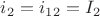 $i_2=i_1_2=I_2$