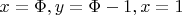 $x=\Phi, y=\Phi-1, x=1$