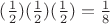 $(\frac12)(\frac12)(\frac12)=\frac18$