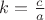 $k=\frac{c}{a}$