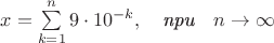 $x=\sum\limits_{k=1}^{n}9\cdot 10^{-k}, \quad \textit{при} \quad n \to \infty $ $x=\sum\limits_{k=1}^{n}9\cdot 10^{-k}, \quad \textit{при} \quad n \to \infty $
