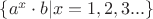 $\{ a^x \cdot b | x=1,2,3... \}$