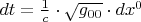 $dt = \frac{1}{c} \cdot \sqrt{g_{0 0}} \cdot dx^0$