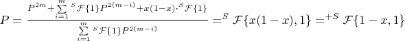 $P=\frac{P^{2m}+\sum\limits_{i=1}^m{^S\mathcal{F}\{1\}P^{2(m-i)}}+x(1-x)\cdot^S\mathcal{F}\{1\}}{\sum\limits_{i=1}^m{^S\mathcal{F}\{1\}P^{2(m-i)}}}=^S\mathcal{F}\{x(1-x),1\}=^{+S}\mathcal{F}\{1-x,1\}$