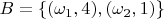 $B = \{(\omega_1,4),(\omega_2,1)\}$