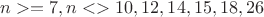 $n>= 7, n<> 10, 12, 14, 15, 18, 26$