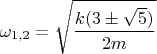 $$\omega_{1,2}=\sqrt{\frac{k(3\pm\sqrt5)}{2m}}$$