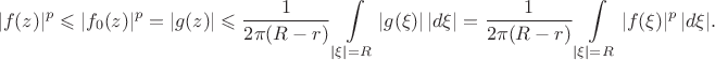 $$|f(z)|^p \leqslant |f_0(z)|^p = |g(z)| \leqslant \frac {1}{2 \pi (R - r)}\int \limits_{|\xi| = R} |g(\xi)| \, |d \xi| = \frac {1}{2 \pi (R - r)}\int \limits_{|\xi| = R} |f(\xi)|^p \, |d \xi|.$$