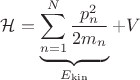 $\mathcal{H} = \underbrace{ \sum_{n=1}^N \frac{p_n^2}{2 m_n} }_{E_\mathrm{kin}} + V$