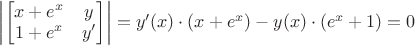 $\left\lvert\begin{bmatrix}
x+e^x & y\\
1+e^x & y' 
\end{bmatrix}\right\rvert=y'(x)\cdot(x+e^x)-y(x)\cdot(e^x+1)=0$