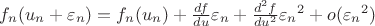 $f_n(u_n+\varepsilon_n)=f_n(u_n)+\frac{df}{du}\varepsilon_n + \frac{d^{2}f}{du^{2}}{\varepsilon_{n}}^{2}+o({\varepsilon_{n}}^{2})$