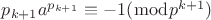 $ p_{k+1}a^{p_{k+1}} \equiv -1(\bmod p^{k+1}) $