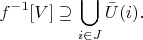 $$f^{-1}[V] \supseteq \bigcup_{i\in J} \bar{U}(i).$$