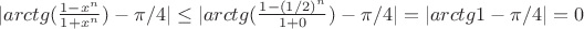$|arctg(\frac{1-x^n}{1+x^n}) - \pi/4| \le |arctg(\frac{1-(1/2)^n}{1+0}) - \pi/4| = |arctg 1 - \pi/4| = 0 $