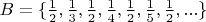 $B = \{\frac{1}{2}, \frac{1}{3},\frac{1}{2}, \frac{1}{4},\frac{1}{2}, \frac{1}{5},\frac{1}{2},... \}$