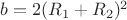 $b=2(R_1+R_2)^2$