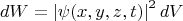 $$ dW=\left| \psi(x,y,z,t) \right|^2dV &&