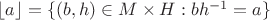 $\lfloor a\rfloor=\{(b,h)\in M\times H:bh^{-1}=a\}$
