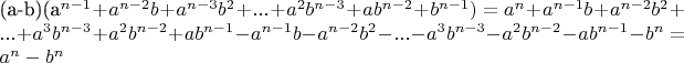 $$$(a-b)(a^{n-1}+a^{n-2}b+a^{n-3}b^{2}+...+a^{2} b^{n-3}+
a b^{n-2}+b^{n-1})=a^{n}+a^{n-1} b+a^{n-2}b^{2}+...
+a^{3} b^{n-3}+a^{2} b^{n-2}+a b^{n-1}-a^{n-1}b-
a^{n-2}b^{2}-...-a^{3}b^{n-3}-a^{2} b^{n-2}-ab^{n-1}-b^{n}=
a^{n}-b^{n}$$
