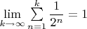 $\lim \limits_{k \to \infty} \sum \limits_{n=1}^{k}\dfrac{1}{2^n}=1$
