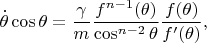 $$
\dot \theta \cos \theta = \dfrac{\gamma}{m} \dfrac{f^{n-1}(\theta)}{\cos^{n-2} \theta} \dfrac{f(\theta)}{f'(\theta)},
$$