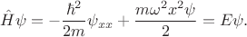 $$
\hat H \psi = - \dfrac{\hbar^2}{2 m} \psi_{xx} + \dfrac{m \omega^2 x^2 \psi}{2} = E \psi.
$$