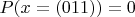 $P(x=(011))=0$