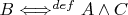 $B\Longleftrightarrow^{def} A \wedge C$