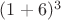 $(1 + 6)^{3}$