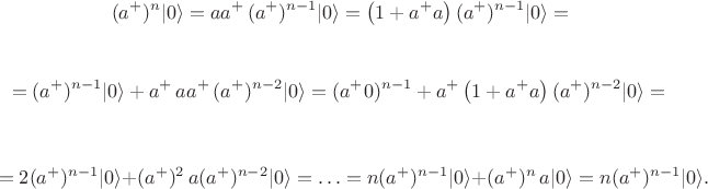 $$\,(a^+)^n|0\rangle=aa^+\, (a^+)^{n-1}|0\rangle=\left(1+a^+a\right)(a^+)^{n-1}|0\rangle=$$

$$=(a^+)^{n-1}|0\rangle+a^+\,aa^+\,(a^+)^{n-2}|0\rangle=(a^+0)^{n-1}+a^+\left(1+a^+a\right)(a^+)^{n-2}|0\rangle=$$

$$=2(a^+)^{n-1}|0\rangle+(a^+)^2\, a(a^+)^{n-2}|0\rangle=\ldots=n(a^+)^{n-1}|0\rangle+(a^+)^n\, a|0\rangle=n(a^+)^{n-1}|0\rangle.$$