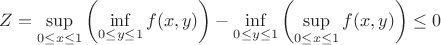 $Z=\sup\limits_{0\leq x \leq 1} \left( \inf\limits_{0 \leq y \leq 1}f(x,y) \right)-\inf\limits_{0\leq y \leq 1} \left( \sup\limits_{0 \leq x \leq 1}f(x,y) \right)\leq0$