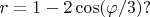 $r=1-2\cos(\varphi/3)?$