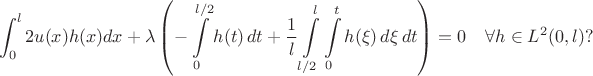 $$\int_0^l2u(x)h(x)dx+\lambda\left(-\int\limits_{0}^{l/2}h(t)\,dt+\frac{1}{l}\int\limits_{l/2}^{l}\int\limits_{0}^{t}h(\xi)\,d\xi\,dt\right)=0 \hphantom {aa} \forall h \in L^2(0,l) ?$$