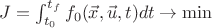 $J = \int_{t_0}^{t_f} f_0(\vec{x}, \vec{u}, t)dt \to \min$ $J = \int_{t_0}^{t_f} f_0(\vec{x}, \vec{u}, t)dt \to \min$