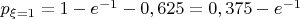$p_{\xi=1}=1-e^{-1}-0,625=0,375-e^{-1}$