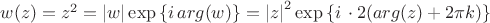 $w(z)=z^2=\left\lvert w \right\rvert  \exp \left\lbrace i\, arg (w) \right\rbrace = \left\lvert z \right\rvert ^2 \exp \left\lbrace i\, \cdot 2 (arg (z) +2 \pi k) \right\rbrace $